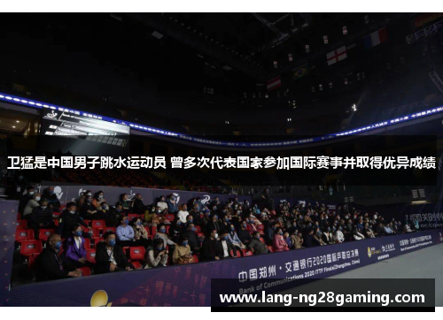 卫猛是中国男子跳水运动员 曾多次代表国家参加国际赛事并取得优异成绩