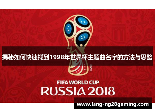 揭秘如何快速找到1998年世界杯主题曲名字的方法与思路