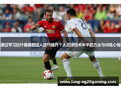 通过学习拉什福德的过人技巧提升个人足球技术水平的方法与训练心得