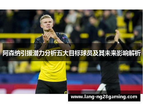 阿森纳引援潜力分析五大目标球员及其未来影响解析