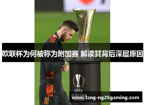 欧联杯为何被称为附加赛 解读其背后深层原因 欧联杯为何被称为附加赛 解读其背后深层原因