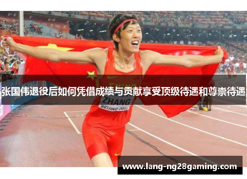 张国伟退役后如何凭借成绩与贡献享受顶级待遇和尊崇待遇