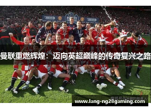 曼联重燃辉煌：迈向英超巅峰的传奇复兴之路
