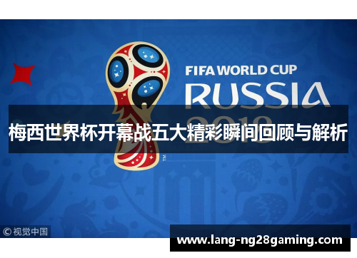 梅西世界杯开幕战五大精彩瞬间回顾与解析