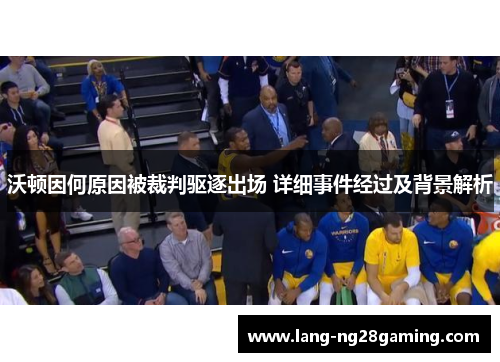 沃顿因何原因被裁判驱逐出场 详细事件经过及背景解析