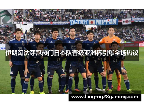 伊朗淘汰夺冠热门日本队晋级亚洲杯引爆全场热议