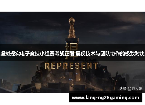 虚拟现实电子竞技小组赛激战正酣 展现技术与团队协作的极致对决